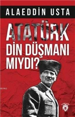 Atatürk Din Düşmanı mıydı? ALAEDDİN USTA