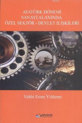 Atatürk Dönemi Sanayi Alanında Özel Sektör - Devlet İlişkileri