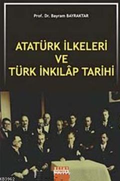 Atatürk İlkeleri ve Türk İnkılap Tarihi Bayram Bayraktar