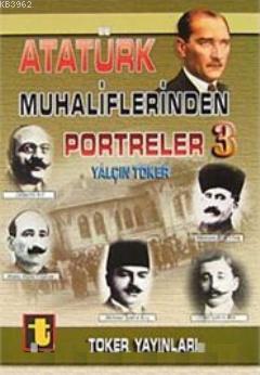 Atatürk Muhaliflerinden Portreler 3 Yalçın Toker
