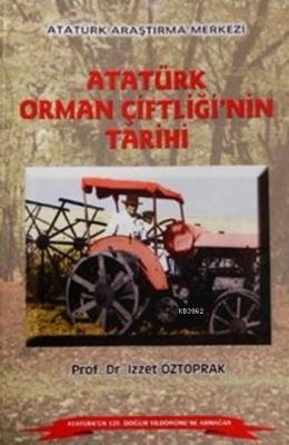 Atatürk Orman Çiftliğin'nin Tarihi İzzet Öztoprak