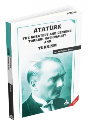 Atatürk the Greatest and Genuine Turkish Nationalist and Turkism Ali N