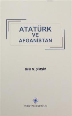 Atatürk ve Afganistan Bilal N. Şimşir