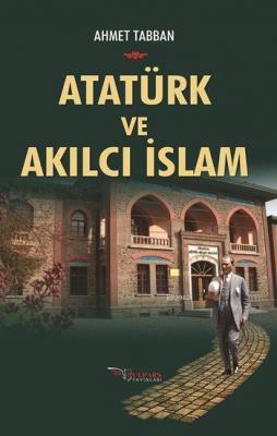 Atatürk ve Akılcı İslam Ahmet Tabban