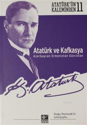 Atatürk ve Kafkasya Azerbaycan, Ermenistan, Gürcistan Mustafa Kemal At