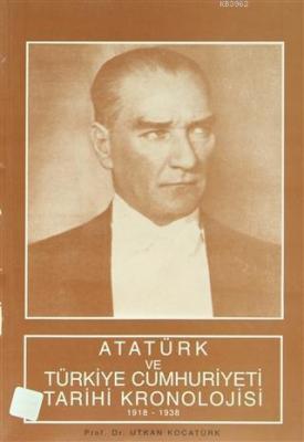 Atatürk ve Türkiye Cumhuriyeti Tarihi Kronolojisi (1918-1938) Utkan Ko