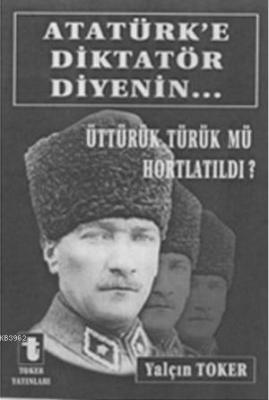 Atatürk'e Diktatör Diyenin... Yalçın Toker