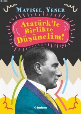 Atatürk'le Birlikte Düşünelim Mavisel Yener