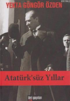 Atatürk'süz Yıllar Yekta Güngör Özden