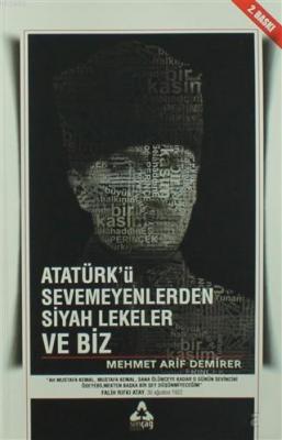 Atatürk'ü Sevmeyenlerden Siyah Lekeler ve Biz Mehmet Arif Demirer