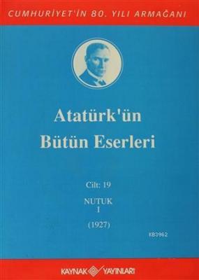 Atatürk'ün Bütün Eserleri Cilt: 19 (Nutuk 1 - 1927) Mustafa Kemal Atat
