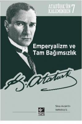Atatürk'ün Kaleminden 6 Emperyalizm ve Tam Bağımsızlık Mustafa Kemal A