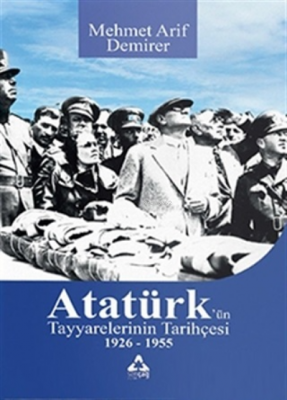 Atatürk'ün Tayyarelerinin Tarihçesi 1926-1955 Mehmet Arif Demirer