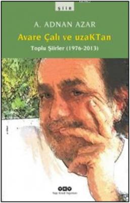 Avare Çalı ve Uzaktan - Toplu Şiirler (1976-2013) A. Adnan Azar