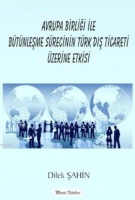 Avrupa Birliği İle Bütünleşme Sürecinin Türk Dış Ticareti Üzerine Etki