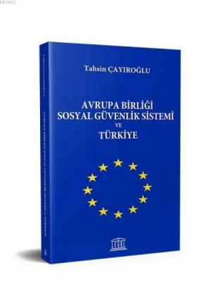 Avrupa Birliği Sosyal Güvenlik Sistemi ve Türkiye Tahsin Çayıroğlu