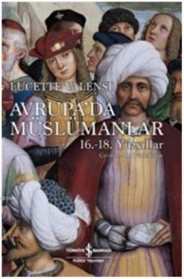 Avrupa'da Müslümanlar 16-18. Yüzyıllar Lucette Valensi