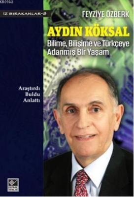 Aydın Köksal: Bilime, Bilişime ve Türkçeye Adanmış Bir Yaşam