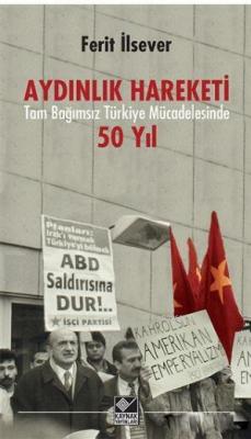 Aydınlık Hareketi Tam Bağımsız Türkiye Mücadelesinde 50 Yıl Ferit İlse