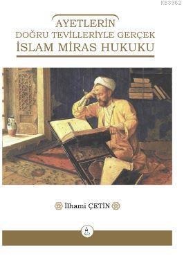 Ayetlerin Doğru Tevilleriyle Gerçek İslam Miras Hukuku İlhami Çetin