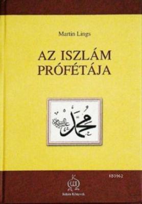Az Iszlam Profetaja (Hz. Muhammed (s.a.v) Hayatı) Martin Lings