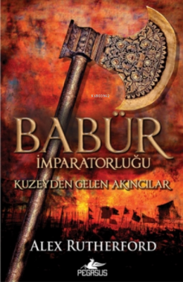 Babür İmparatorluğu: Kuzeyden Gelen Akıncılar Alex Rutherford