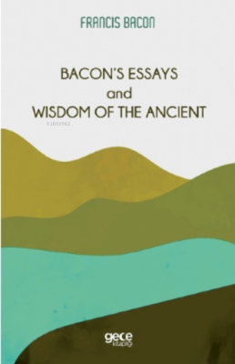 Bacon's Essays and Wisdom Of The Ancient