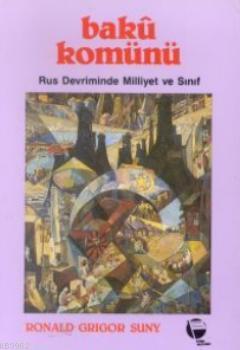 Bakü Komünü Rus Devriminde Milliyet ve Sınıf Ronald Grigor Suny