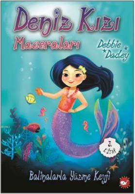 Balinalarla Yüzme Keyfi - Deniz Kızı Maceraları 3.Kitap Debbie Dadey