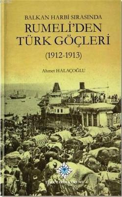 Balkan Harbi Sırasında Rumeli'den Türk Göçleri (1912-1913) Ahmet Halaç