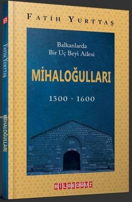 Balkanlarda Bir Uç Beyi Ailesi Mihaloğulları (1300-1600) Fatih Yurttaş
