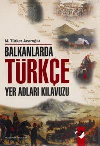Balkanlarda Türkçe Yer Adları Kılavuzu M. Türker Acaroğlu