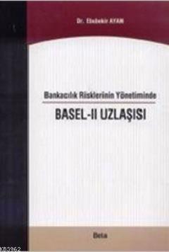 Bankacılık Risklerinin Yönetiminde Basel - 2 Uzlaşısı Ebubekir Ayan