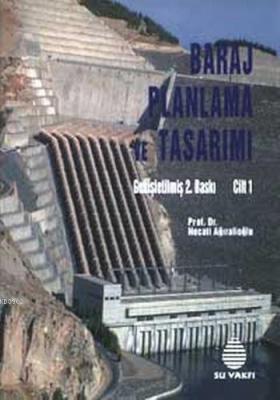 Baraj Planlama ve Tasarımı Cilt 1 Necati Ağıralioğlu