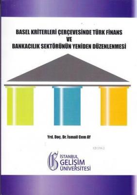 Basel Kriterleri Çerçevesinde Türk Finans ve Bankacılık Sektörünün Yeniden Düzenlenmesi