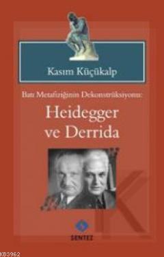 Batı Metafiziğinin Dekontsrüksiyonu: Heidegger ve Derridai Kasım Küçük