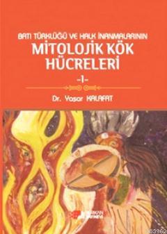 Batı Türklüğü ve Halk İnanmalarının Mitolojik Kök Hücreleri 1 Yaşar Ka