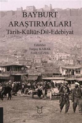 Bayburt Araştırmaları Tarih-Kültür-Dil- Edebiyat Turgay Kabak