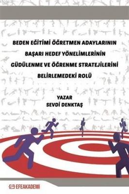 Beden Eğitimi Öğretmen Adaylarının Başarı Hedef Yönelimlerinin Güdülenme ve