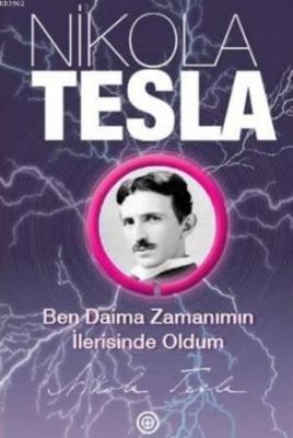 Ben Daima Zamanımın İlerisinde Oldum Nikola Tesla
