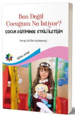 Ben Değil Çocuğum Ne Istiyor? Çocuk Eğitiminde Etkili İletişim