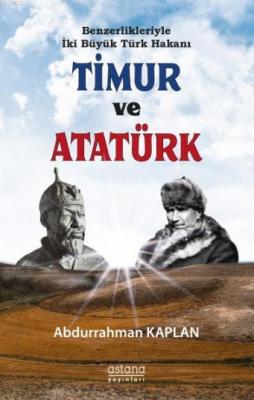 Benzerlikleriyle Iki Büyük Türk Hakanı Timur Ve Atatürk Abdurrahman Ka