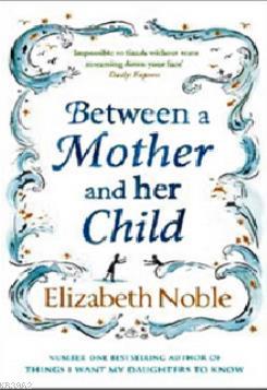 Between a Mother & Her Child Elizabeth Noble