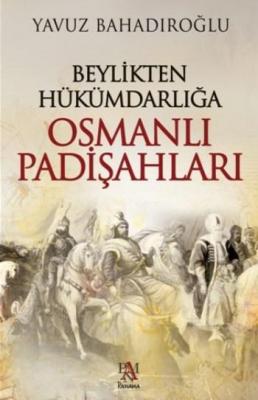 Beylikten Hükümdarlığa Osmanlı Padişahları (Ciltli) Yavuz Bahadıroğlu