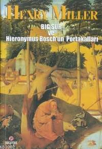 Bıg Sur ve Hıeronymus Bosch'un Portakalları Henry Miller