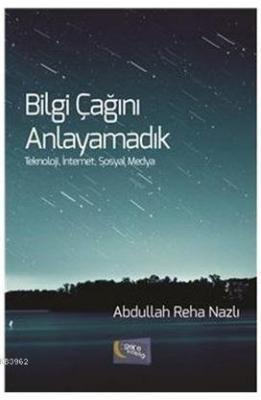 Bilgi Çağını Anlayamadık Abdullah Reha Nazlı