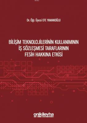 Bilişim Teknolojilerinin Kullanımının İş Sözleşmesi Taraflarının Fesih Hakkına Etkisi