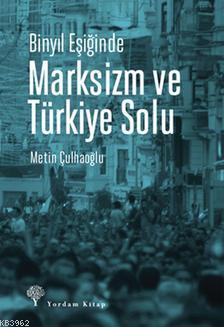 Binyıl Eşiğinde Marksizm ve Türkiye Solu Metin Çulhaoğlu