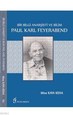 Bir Bilgi Anarşisti ve Bilim Paul Karl Feyerabend Mine Kaya Keha