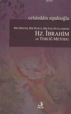 Bir Direniş, Bir Duruş, Bir İnşa Peygamberi: Hz. İbrahim ve Tebliğ Metodu